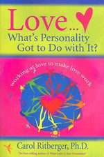 Love...What's Personality Got To Do With It?: Working at Love to Make Love Work by Carol Ritberger
