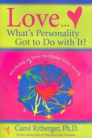 Love...What's Personality Got To Do With It?: Working at Love to Make Love Work by Carol Ritberger