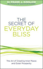 The Secret of Everyday Bliss: The Art of Creating Inner Peace and Outer Prosperity by Frank J. Kinslow