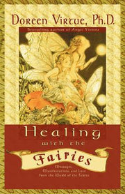Healing With The Fairies: Messages, Manifestations and Love from the World of the Fairies: How Nature's Angels Can Help You in Every Area of Your Life by Doreen Virtue
