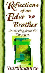 Reflections of an Elder Brother: Awakening from the Dream by Bartholomew