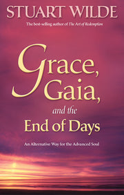 Grace, Gaia, and the End of Days: An Alternative Way for the Advanced Soul by Stuart Wilde