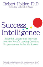 Success Intelligence: Practical Wisdom for Greater Happiness by Robert Holden