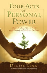 Four Acts of Personal Power: How to Heal Your Past and Create a Positive Future by Denise Linn
