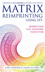 Matrix Reimprinting Using EFT: Rewrite Your Past, Transform Your Future by Karl Dawson, Sasha Allenby