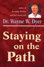 Staying on the Path by Wayne W. Dr. Dyer
