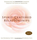 Spirit-Centered Relationships: Experiencing Greater Love and Harmony Through the Power of Presencing by Gay & Kathlyn Hendricks