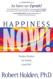 Robert Holden-Happiness Now!: Timeless Wisdom for Feeling Good FAST