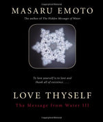 Masaru Emoto-Love Thyself: The Message from Water III