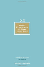 Small Pleasures to Save Your Life by Maeve Haran