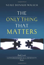 The Only Thing That Matters by Neale Donald Walsch