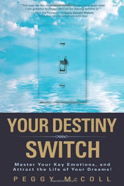 Your Destiny Switch: Master Your Key Emotions, and Attract the Life of Your Dreams by Peggy McColl, Neale Donald Walsch