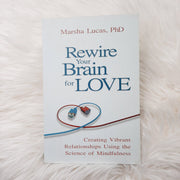 Rewire Your Brain for Love: Creating Vibrant Relationships Using the Science of Mindfulness by Marsha Lucas