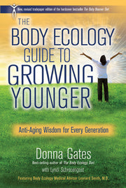 The Body Ecology Guide To Growing Younger: Anti-Aging Wisdom for Every Generation by Donna Gates